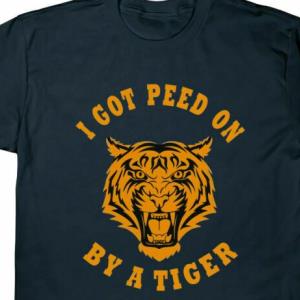I Got Peed On By A Tiger Shirt