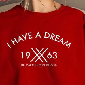 I Have A Dream 1963 Martin Luther King Sweatshirt