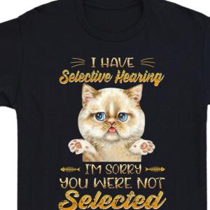 I Have Selective Hearing Shirt