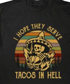 I Hope They Serve Tacos In Hell Skeleton Mexcian Food Lovers Retro Mens Shirt 2