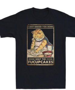 I Just Baked You Some Shut The Fucupcakes Shirt 1