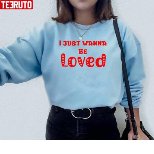 I Just Wanna Be Loved Quote Red Sweatshirt