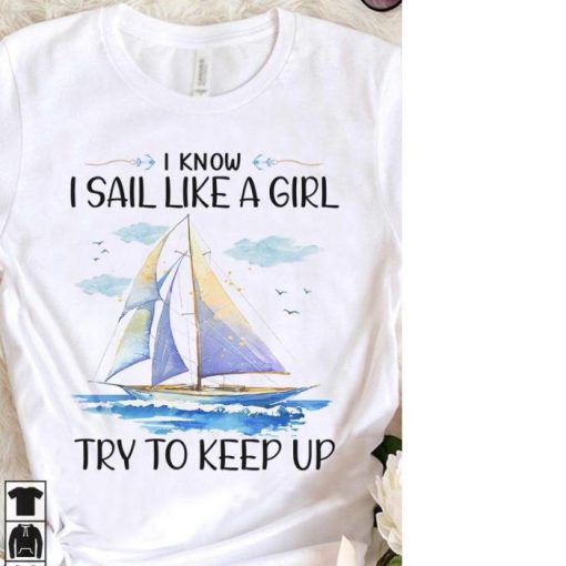 I Know I Sail Like A Girl Try To Keep Up Shirt