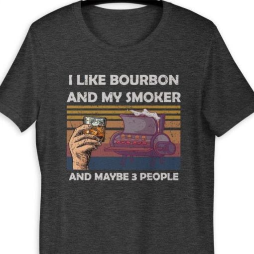 I Like Bourbon And My Smoker Shirt