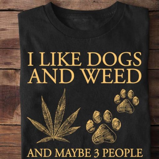 I Like Dogs And Weed And Maybe 3 People Shirt