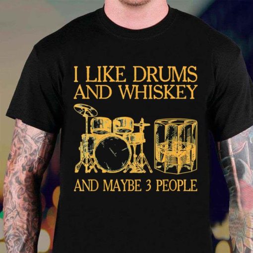 I Like Drums And Whiskey And Maybe 3 People Shirt