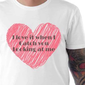 I Love It When I Catch You Looking At Me Valentine Shirt