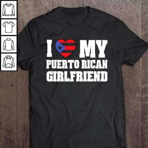 I Love My Puerto Rican Girlfriend Shirt