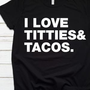I Love Titties Tacos Funny Shirt