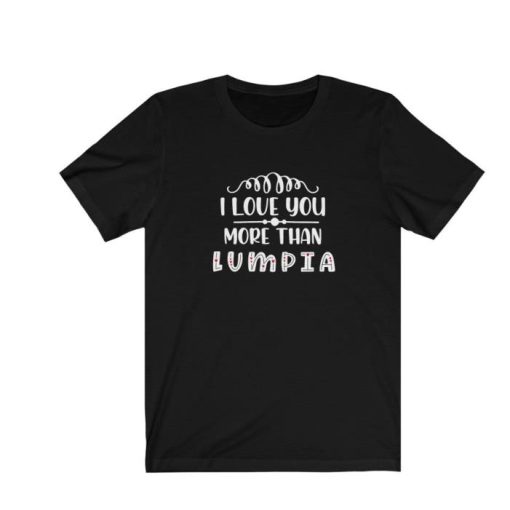 I Love You More than Lumpia Shirt
