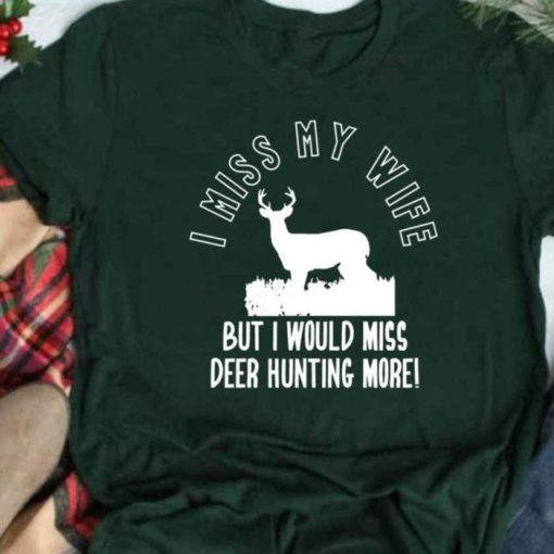 I Miss My Wife But Deer Hunting More Shirt