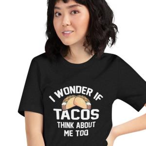 I Wonder If Tacos Think About Me Funny Taco Lovers Shirt