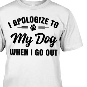 I apologize to my Dog Shirt