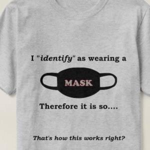 I identify as wearing a mask there it is so Shirt