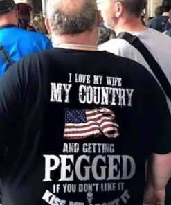 I live My Wife My country and getting Pegged Flag shirt 1