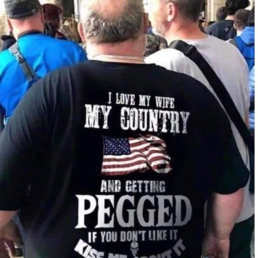 I live My Wife My country and getting Pegged Flag shirt