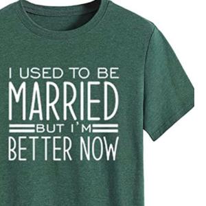 I used to be maried but I’m better now shirt