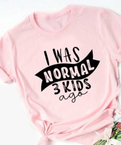 I was nornal 3 kids ago shirt 1