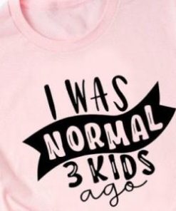 I was nornal 3 kids ago shirt 1 I was nornal 3 kids ago shirt 2