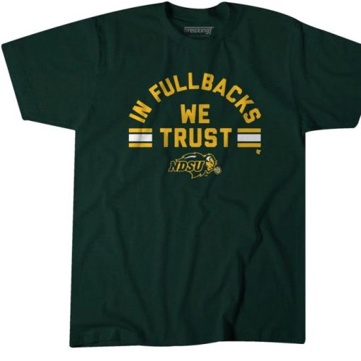IN FULLBACKS WE TRUST North Dakota State Football put their trust majestic beasts known fullbacks Shirt
