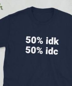 Idk Idc Shirt 2