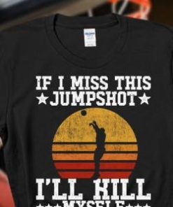 If I Miss This Jumpshot Ill Kill Myself Shirt 2