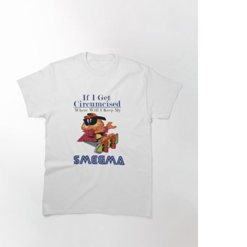 If i get circumcised when will i keep my smegma Classic Shirt