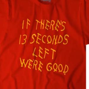If there’s 13 seconds left we’re good shirt