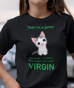 Im A Gamer Because I Couldnt Find A Shirt That Said Virgin Shirt 1