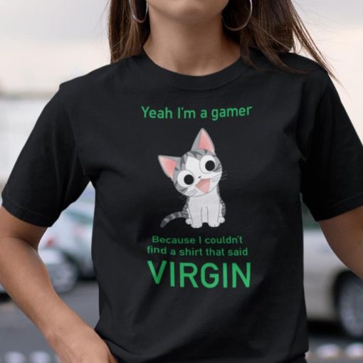 Im A Gamer Because I Couldnt Find A Shirt That Said Virgin Shirt