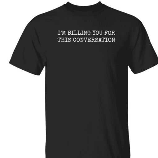 Im Billing You For This Conversation Rbisrb Shirt