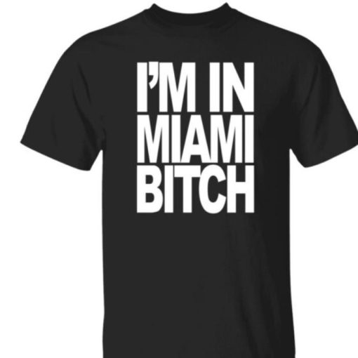 Im In Miami Bitch Shirt