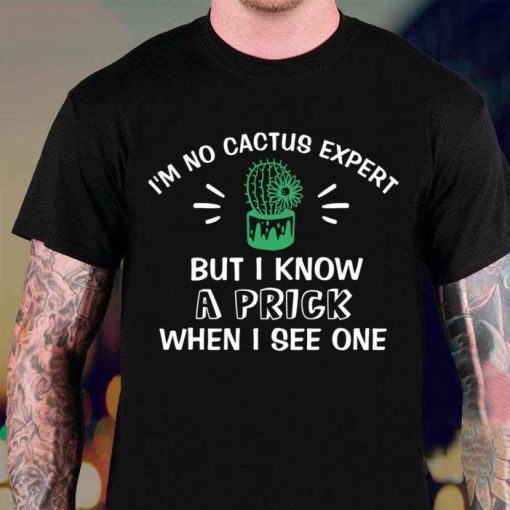 Im No Cactus Expert But I Know A Prick When I See One Plant Lover Shirt