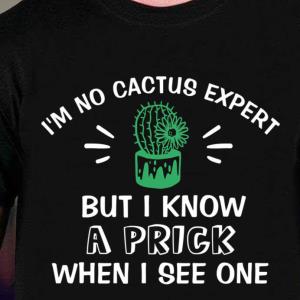 Im No Cactus Expert But I Know A Prick When I See One Plant Lover Shirt