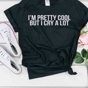 I’m Pretty Cool But I Cry A Lot Shirt