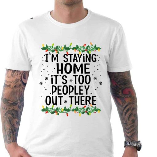 Im Staying Home Its Too People Out There Shirt