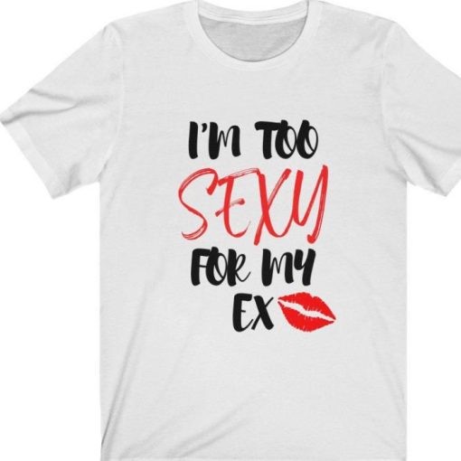 Im Too Sexy For My Ex Shirt