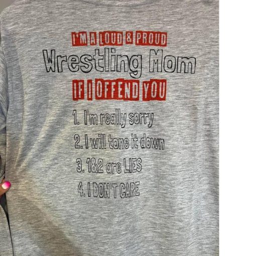 I’m a loud &amp proud Wrestling mom if i offend you i’m really sorry shirt