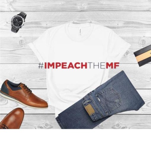 Impeach the MF shirt