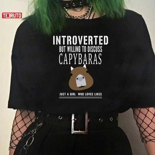 Introverted But Willing To Discuss Capybaras Just A Girl Who Loves Likes Shirt