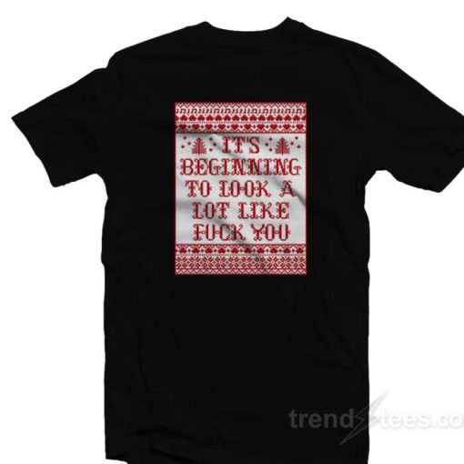 Its Beginning To Look A Lot Like Fuck You Shirt