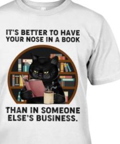 It's Better To Have Your Nose In A Book Than In Someone Else's Business Shirt 1 Its Better To Have Your Nose In A Book Than In Someone Elses Business Shirt 2