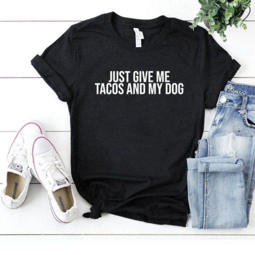 Just Give Me Tacos and My Dog Shirt Funny Taco Shirt