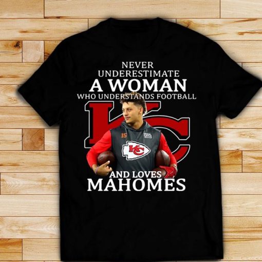 Kansas City Never underestimate a woman football loves Patrick Mahomes Chiefs Shirt