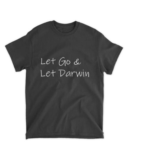 Let go &amp Let Darwin Shirt