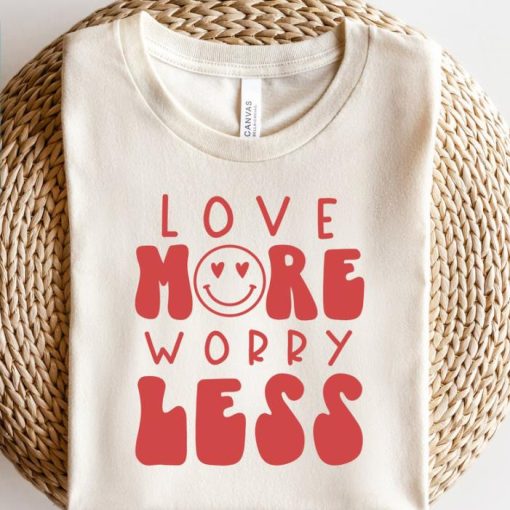 Love more Worry less,Love more Worry less shirt,Valentines Day,Valentines Day Sweatshirt