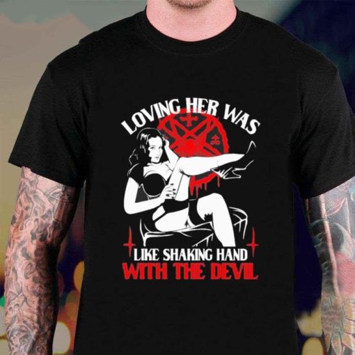 Loving Her Was Shaking Hand With The Devil Shirt