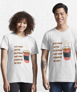 May Your Coffee Be Strong And Your Students Be Calm Shirt 1