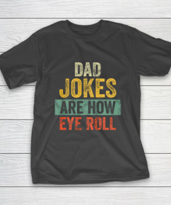 Mens Dad Jokes Are How Eye Roll Funny Gift For Dad Father s Day T-Shirt