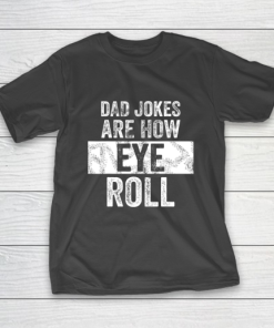 Mens Dad Jokes Are How Eye Roll Funny T-Shirt